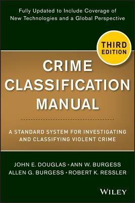 Crime Classification Manual: A Standard System for Investigating and Classifying Violent Crime by Douglas, John E.