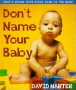 Don't Name Your Baby: What's Wrong with Every Name in the Book by Narter, David