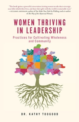 Women Thriving in Leadership: Practices for Cultivating Wholeness and Community by Toogood, Kathy