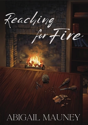 Reaching for Fire by Mauney, Abigail
