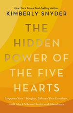 The Hidden Power of the Five Hearts: Empower Your Thoughts, Balance Your Emotions, and Unlock Vibrant Health and Abundance by Snyder, Kimberly