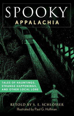 Spooky Appalachia: Tales of Hauntings, Strange Happenings, and Other Local Lore by Schlosser, S. E.