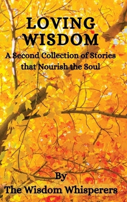 Loving Wisdom: A Second Collection Of Stories That Nourish The Soul by Whisperers, Wisdom