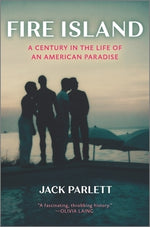 Fire Island: A Century in the Life of an American Paradise by Parlett, Jack