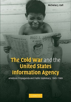 The Cold War and the United States Information Agency: American Propaganda and Public Diplomacy, 1945-1989 by Cull, Nicholas J.