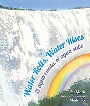 Water Rolls, Water Rises/El Agua Rueda, el Agua Sube by Mora, Pat