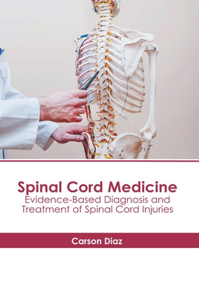 Spinal Cord Medicine: Evidence-Based Diagnosis and Treatment of Spinal Cord Injuries by Diaz, Carson