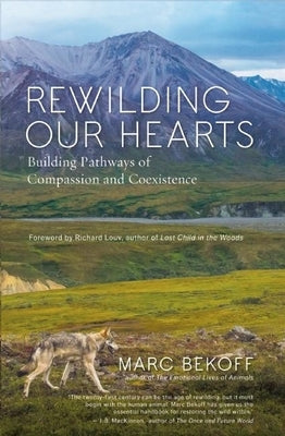 Rewilding Our Hearts: Building Pathways of Compassion and Coexistence by Bekoff, Marc