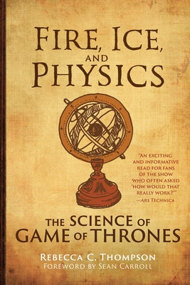 Fire, Ice, and Physics: The Science of Game of Thrones by Thompson, Rebecca C.