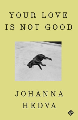 Your Love Is Not Good by Hedva, Johanna