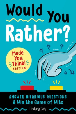 Would You Rather? Made You Think! Edition: Answer Hilarious Questions and Win the Game of Wits by Daly, Lindsey