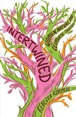 Intertwined: Women, Nature, and Climate Justice by Kormos, Rebecca