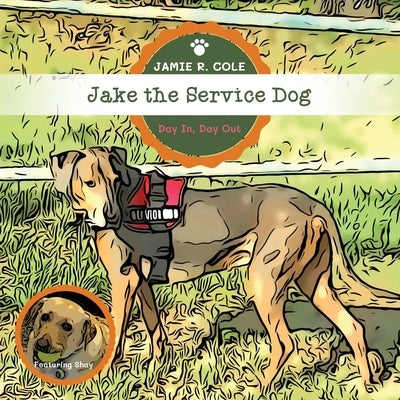 Jake the Service Dog: Day In, Day Out by Cole, Jamie R.