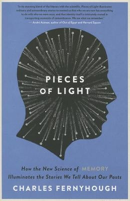 Pieces of Light: How the New Science of Memory Illuminates the Stories We Tell about Our Pasts by Fernyhough, Charles