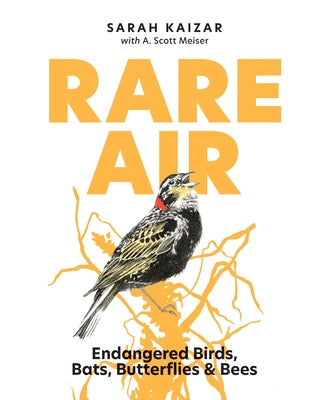 Rare Air: Endangered Birds, Bats, Butterflies, & Bees by Kaizar, Sarah