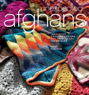 Unexpected Afghans: Innovative Crochet Designs with Traditional Techniques by Chachula, Robyn