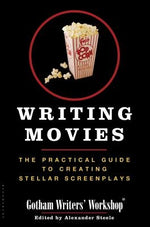 Writing Movies: The Practical Guide to Creating Stellar Screenplays by Gotham Writers Workshop