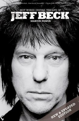 Hot Wired: The Life of Jeff Beck by Power, Martin