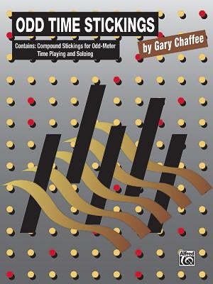 Odd Time Sticking: Compound Stickings for Odd-Meter Time Playing and Soloing by Chaffee, Gary