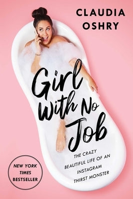 Girl with No Job: The Crazy Beautiful Life of an Instagram Thirst Monster by Oshry, Claudia