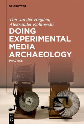 Doing Experimental Media Archaeology: Practice by Van Der Heijden, Tim