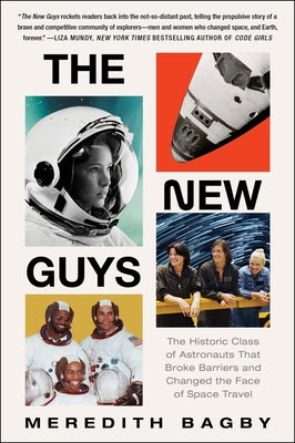The New Guys: The Historic Class of Astronauts That Broke Barriers and Changed the Face of Space Travel by Bagby, Meredith