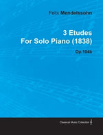 3 Etudes by Felix Mendelssohn for Solo Piano (1838) Op.104b by Mendelssohn, Felix