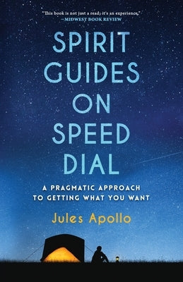 Spirit Guides on Speed Dial: A Pragmatic Approach to Getting What You Want by Apollo, Jules