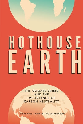 Hothouse Earth: The Climate Crisis and the Importance of Carbon Neutrality by McPherson, Stephanie Sammartino