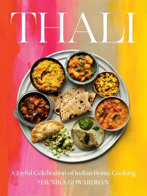 Thali: A Joyful Celebration of Indian Home Cooking by Gowardhan, Maunika