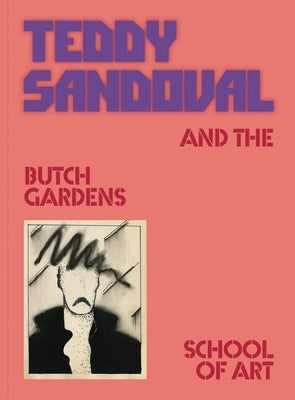 Teddy Sandoval and the Butch Gardens School of Art by Sandoval, Teddy