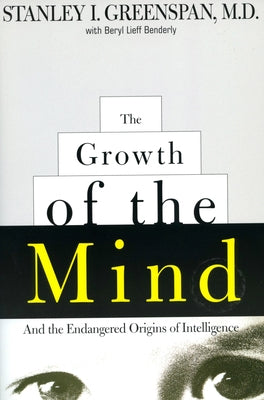 The Growth of the Mind: And the Endangered Origins of Intelligence by Greenspan, Stanley I.