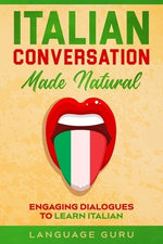 Italian Conversation Made Natural: Engaging Dialogues to Learn Italian by Guru, Language