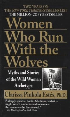 Women Who Run with the Wolves: Myths and Stories of the Wild Woman Archetype by Est&#233;s, Clarissa Pinkola