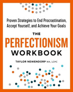 The Perfectionism Workbook: Proven Strategies to End Procrastination, Accept Yourself, and Achieve Your Goals by Newendorp, Taylor