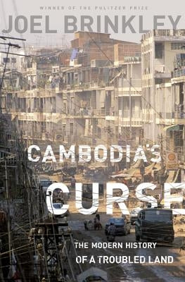 Cambodia's Curse: The Modern History of a Troubled Land by Brinkley, Joel