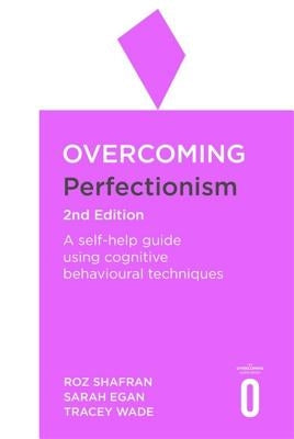 Overcoming Perfectionism 2nd Edition: A Self-Help Guide Using Scientifically Supported Cognitive Behavioural Techniques by Shafran, Roz