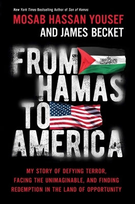 From Hamas to America: My Story of Defying Terror, Facing the Unimaginable, and Finding Redemption in the Land of Opportunity by Hassan Yousef, Mosab