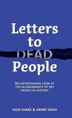 Letters to Dead People: An entertaining look at the achievements of key people in history by Share, Ivor