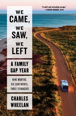 We Came, We Saw, We Left: A Family Gap Year by Wheelan, Charles