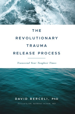 The Revolutionary Trauma Release Process: Transcend Your Toughest Times by Berceli, David