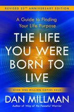 The Life You Were Born to Live (Revised 25th Anniversary Edition): A Guide to Finding Your Life Purpose by Millman, Dan