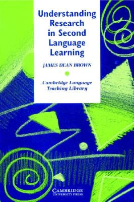 Understanding Research in Second Language Learning: A Teacher's Guide to Statistics and Research Design by Brown, James Dean