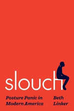 Slouch: Posture Panic in Modern America by Linker, Beth