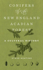 Conifers of the New England-Acadian Forest: A Cultural History by Keating, Steve