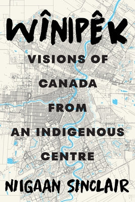 W?ip麑: Visions of Canada from an Indigenous Centre by Sinclair, Niigaan