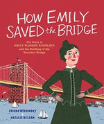 How Emily Saved the Bridge: The Story of Emily Warren Roebling and the Building of the Brooklyn Bridge by Wishinsky, Frieda