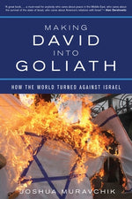 Making David Into Goliath: How the World Turned Against Israel by Muravchik, Joshua