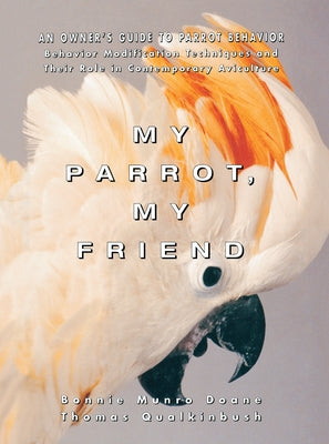 My Parrot, My Friend: An Owner's Guide to Parrot Behavior by Doane, Bonnie Munro