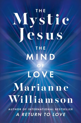The Mystic Jesus: The Mind of Love by Williamson, Marianne